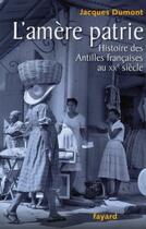 Couverture du livre « L'amère patrie ; histoire des Antilles françaises au XX siècle » de Dumont-J aux éditions Fayard