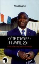 Couverture du livre « Côte d'Ivoire : 11 avril 2011 ; le coup d'Etat de trop de la France en Afrique » de Adon Gnangui aux éditions L'harmattan