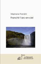 Couverture du livre « Franchir l'arc en ciel » de Stephane Prandini aux éditions Editions Le Manuscrit