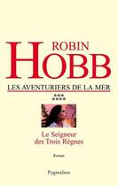 Couverture du livre « Les aventuriers de la mer t.7 ; le seigneur des trois règnes » de Robin Hobb aux éditions Pygmalion
