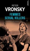 Couverture du livre « Femmes serial killers ; pourquoi les femmes tuent ? » de Peter Vronsky aux éditions Points