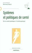 Couverture du livre « Systemes et politiques de sante ; de la sante publique a l'anthropologie » de Bernard Hours aux éditions Karthala