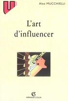 Couverture du livre « L'Art D'Influencer » de Alex Mucchielli aux éditions Armand Colin