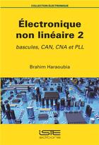 Couverture du livre « Électronique non linéaire t.2 ; bascules, CAN, CNA et PLL » de Brahim Haraoubia aux éditions Iste