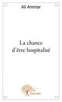 Couverture du livre « La chance d'être hospitalisé » de Ali Ammar aux éditions Edilivre