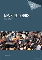 Couverture du livre « Mes super cheiks » de Manuel Martinez aux éditions Mon Petit Editeur