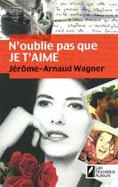 Couverture du livre « N'oublie pas que je t'aime » de Jerome-Arnaud Wagner aux éditions Les Nouveaux Auteurs