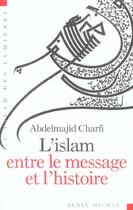 Couverture du livre « L'Islam entre le message et l'histoire » de Abdelmajid Charfi aux éditions Albin Michel