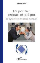 Couverture du livre « La parité : enjeux et pièges ; la dynamique des sexes au travail » de Gerard Pavy aux éditions Editions L'harmattan
