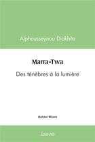 Couverture du livre « Marra twa - des tenebres a la lumiere » de Diakhite A. aux éditions Edilivre