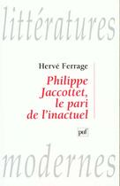 Couverture du livre « Philippe Jaccottet, le pari de l'inactuel » de Herve Ferrage aux éditions Puf