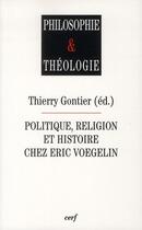 Couverture du livre « Politique, religion et histoire chez Eric Voegelin » de Thierry Gontier aux éditions Cerf