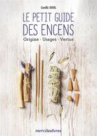 Couverture du livre « Le petit guide des encens : origine, usages, vertus » de Camille Daval aux éditions Mercileslivres