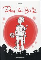 Couverture du livre « Dans ta bulle ; intégrale ; litost, 3 lminutes, souvenir de moments uniques » de Domas aux éditions La Boite A Bulles
