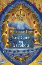 Couverture du livre « Jésus-Christ ou les robots » de Veronique Levy aux éditions Cerf