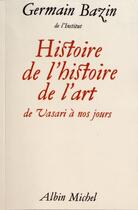 Couverture du livre « Histoire de l'histoire de l'art : de Vasari à nos jours » de Germain Bazin aux éditions Albin Michel