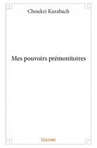 Couverture du livre « Mes pouvoirs prémonitoires » de Choukri Karabach aux éditions Edilivre