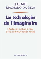 Couverture du livre « Les technologies de l'imaginaire ; medias et culture à l'ère... » de Juremir Machado Da Silva aux éditions Table Ronde