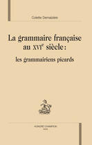 Couverture du livre « Grammaire francaise du XVI siècle ; les grammairiens picards » de Colette Demaiziere aux éditions Honore Champion