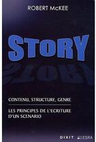 Couverture du livre « Story ; contenu, structure, genre ; les principes de l'écriture d'un scénario » de Robert Mckee aux éditions Dixit