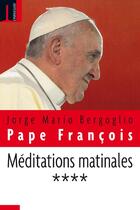 Couverture du livre « Méditations matinales t.4 » de Jorge Mario Bergoglio et Pape Francois aux éditions Embrasure