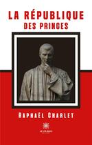 Couverture du livre « La République des princes » de Raphael Charlet aux éditions Le Lys Bleu