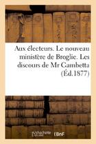 Couverture du livre « Aux electeurs. le nouveau ministere de broglie. les discours de mr gambetta. les manifestes - des se » de  aux éditions Hachette Bnf