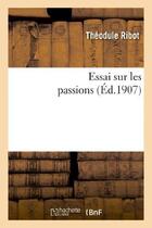 Couverture du livre « Essai sur les passions » de Théodule Ribot aux éditions Hachette Bnf