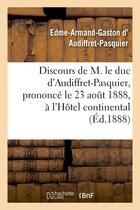 Couverture du livre « Discours de m. le duc d'audiffret-pasquier, prononce le 23 aout 1888, a l'hotel continental - , a l' » de Audiffret-Pasquier aux éditions Hachette Bnf