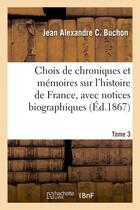 Couverture du livre « Choix de chroniques et memoires sur l'histoire de france, avec notices biographiques. tome 3 » de Buchon J A C. aux éditions Hachette Bnf
