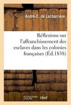 Couverture du livre « Reflexions sur l'affranchissement des esclaves dans les colonies francaises » de Lacharriere Andre-C aux éditions Hachette Bnf
