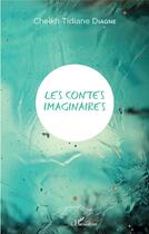 Couverture du livre « Les contes imaginaires » de Cheikh Tidiane Diagne aux éditions L'harmattan