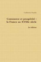 Couverture du livre « Commerce et prospérité : la France au XVIIIe siècle (2e édition) » de Guillaume Daudin aux éditions Lulu