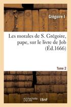 Couverture du livre « Les morales de s. gregoire, pape, sur le livre de job. tome 2 » de Gregoire I aux éditions Hachette Bnf