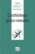 Couverture du livre « L'archéologie gréco-romaine » de Rene Ginouves aux éditions Que Sais-je ?