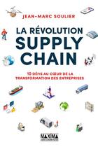 Couverture du livre « La révolution supply chain : 10 défis au coeur de la transformation des entreprises » de Jean-Marc Soulier aux éditions Maxima