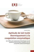 Couverture du livre « Aptitude de lait traite thermiquement a la coagulation enzymatique » de Sihem-G aux éditions Editions Universitaires Europeennes