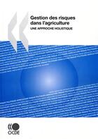 Couverture du livre « Gestion des risques dans l'agriculture ; une approche holistique » de  aux éditions Ocde