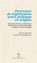 Couverture du livre « Processus de légitimation entre politique et religion » de Silvia Mancini et Raphael Rousseleau aux éditions Beauchesne