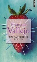 Couverture du livre « Un dangereux plaisir » de Francois Vallejo aux éditions Points
