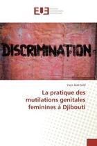 Couverture du livre « La pratique des mutilations genitales feminines a djibouti » de Abdi Farid Yacin aux éditions Editions Universitaires Europeennes