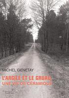 Couverture du livre « L'argile et le gruau, une vie de céramique » de Michel Genetay aux éditions Baudelaire