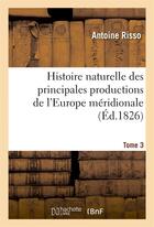 Couverture du livre « Histoire naturelle des principales productions de l'europe meridionale . t3 - principalement de cell » de Risso Antoine aux éditions Hachette Bnf