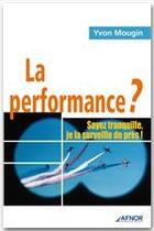 Couverture du livre « La performance ? soyez tranquille, je la surveille de près ! » de Yvon Mougin aux éditions Afnor