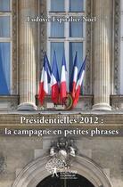 Couverture du livre « Presidentielles 2012 : la campagne en petites phrases » de Espitalier-Noel L. aux éditions Edilivre
