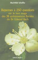 Couverture du livre « Reponses a 250 questions sur le bon usage des 38 quintessences florales du Dr Edward Bach » de Mechthild Scheffer aux éditions Medicis