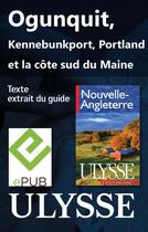 Couverture du livre « Ogunquit, Kennebunkport, Portland et la côte sud du Maine » de  aux éditions Ulysse