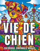 Couverture du livre « Vie de chien : Coloriage zentangle adulte » de Carnet De Couleur Chromathérapie aux éditions Books On Demand