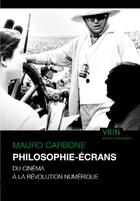 Couverture du livre « Philosophie-écrans ; du cinéma à la révolution numérique » de Mauro Carbone aux éditions Vrin