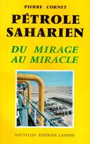Couverture du livre « Pétrole saharien ; du mirage au miracle » de Pierre Cornet aux éditions Nel